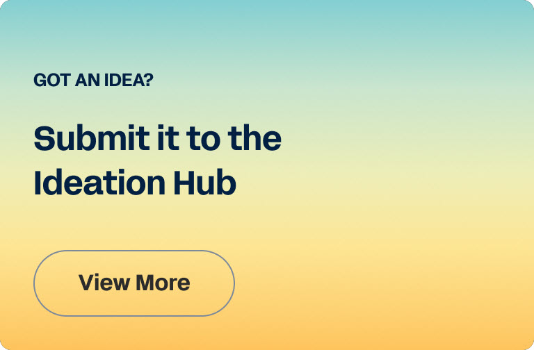 Got an idea? Submit it to the Ideation Hub